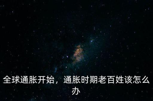 全球通脹開始，通脹時(shí)期老百姓該怎么辦