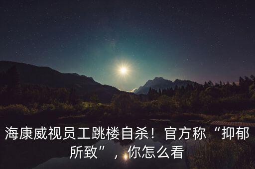 ?？低晢T工跳樓自殺！官方稱“抑郁所致”，你怎么看