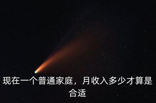 現(xiàn)在一個普通家庭，月收入多少才算是合適