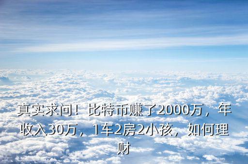真實求問！比特幣賺了2000萬，年收入30萬，1車2房2小孩，如何理財