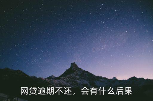 網(wǎng)貸逾期不還，會(huì)有什么后果