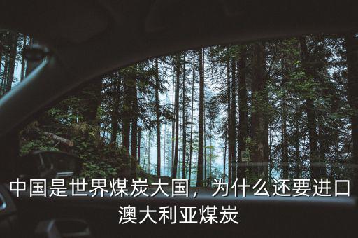中國(guó)是世界煤炭大國(guó)，為什么還要進(jìn)口澳大利亞煤炭