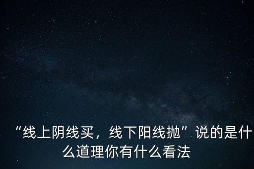 “線上陰線買，線下陽(yáng)線拋”說(shuō)的是什么道理你有什么看法