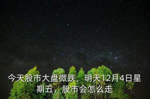 今天股市大盤微跌，明天12月4日星期五，股市會(huì)怎么走