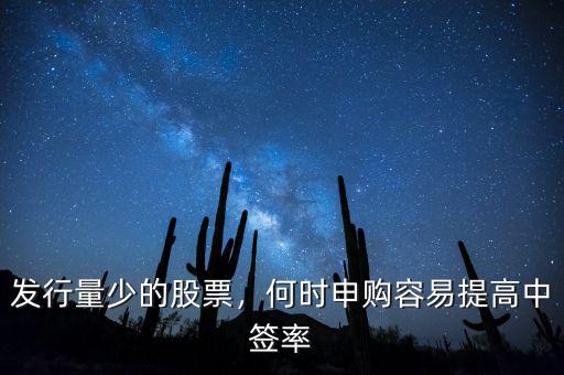 發(fā)行量少的股票，何時申購容易提高中簽率