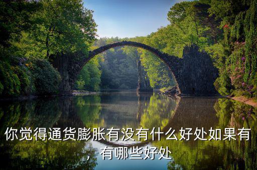 你覺得通貨膨脹有沒有什么好處如果有，有哪些好處