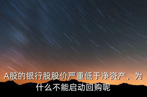 A股的銀行股股價嚴重低于凈資產(chǎn)，為什么不能啟動回購呢