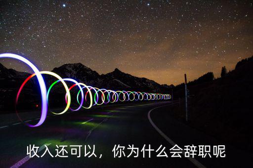 收入還可以，你為什么會辭職呢