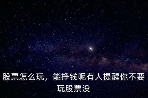 股票怎么玩，能掙錢呢有人提醒你不要玩股票沒