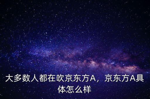 大多數(shù)人都在吹京東方A，京東方A具體怎么樣