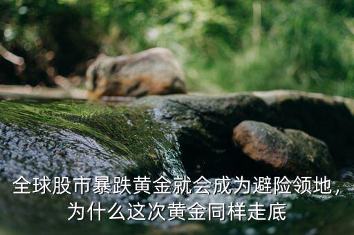 全球股市暴跌黃金就會(huì)成為避險(xiǎn)領(lǐng)地，為什么這次黃金同樣走底