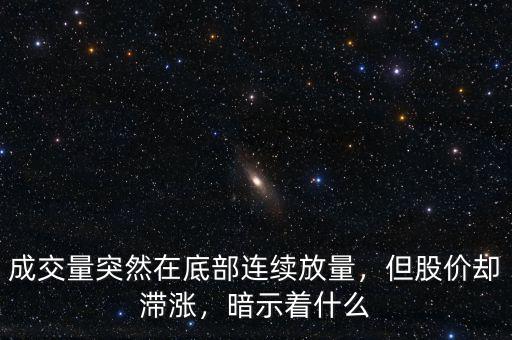 成交量突然在底部連續(xù)放量，但股價(jià)卻滯漲，暗示著什么