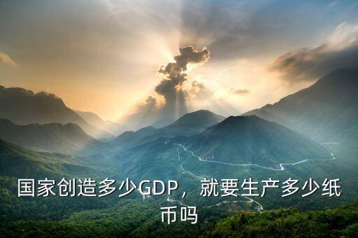 國家創(chuàng)造多少GDP，就要生產(chǎn)多少紙幣嗎