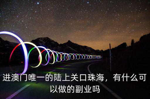 進(jìn)澳門唯一的陸上關(guān)口珠海，有什么可以做的副業(yè)嗎