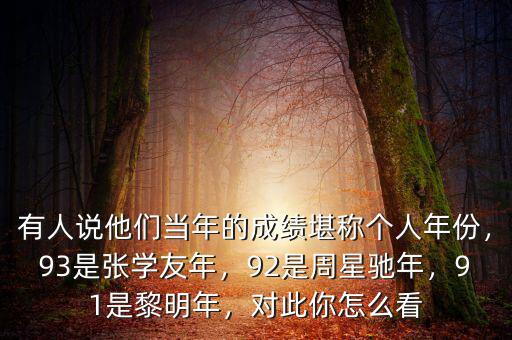 有人說他們當(dāng)年的成績(jī)堪稱個(gè)人年份，93是張學(xué)友年，92是周星馳年，91是黎明年，對(duì)此你怎么看