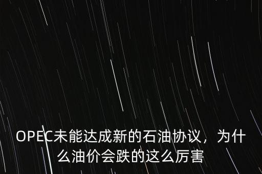OPEC未能達成新的石油協(xié)議，為什么油價會跌的這么厲害