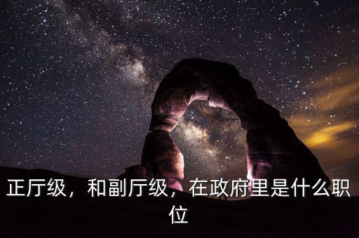 正廳級(jí)，和副廳級(jí)，在政府里是什么職位