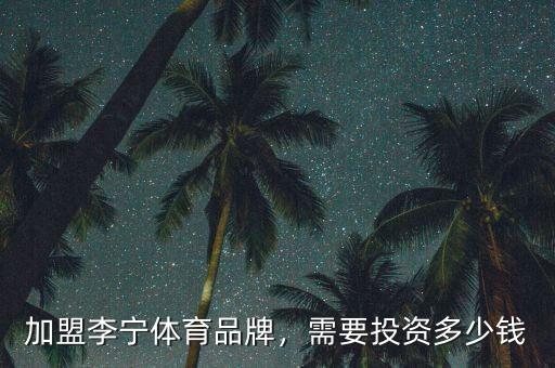 加盟李寧體育品牌，需要投資多少錢