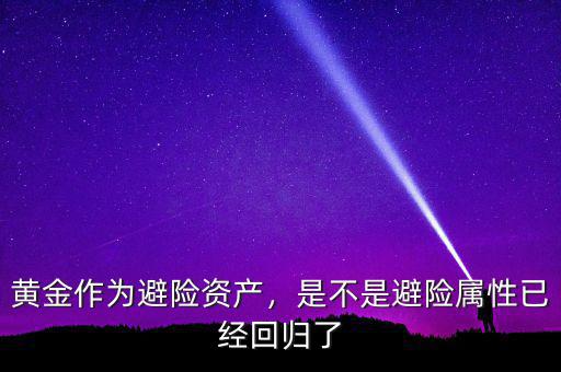 黃金作為避險資產(chǎn)，是不是避險屬性已經(jīng)回歸了