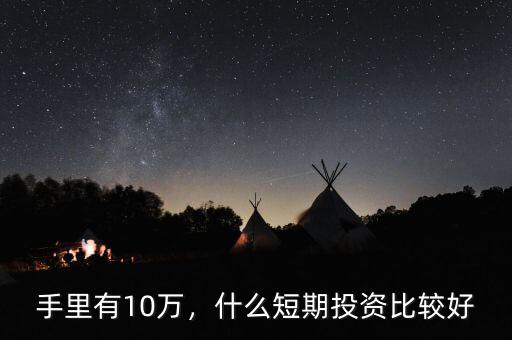 手里有10萬，什么短期投資比較好