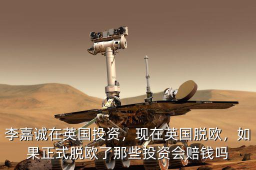 李嘉誠在英國投資，現(xiàn)在英國脫歐，如果正式脫歐了那些投資會賠錢嗎