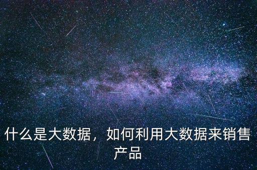什么是大數據，如何利用大數據來銷售產品