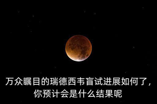 萬眾矚目的瑞德西韋盲試進(jìn)展如何了，你預(yù)計會是什么結(jié)果呢