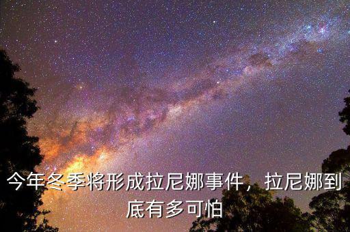 今年冬季將形成拉尼娜事件，拉尼娜到底有多可怕