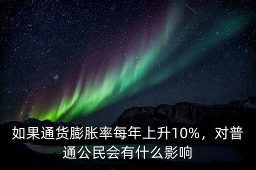 如果通貨膨脹率每年上升10%，對普通公民會有什么影響
