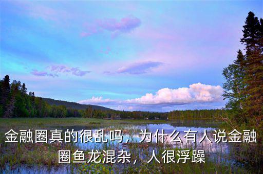 金融圈真的很亂嗎，為什么有人說金融圈魚龍混雜，人很浮躁