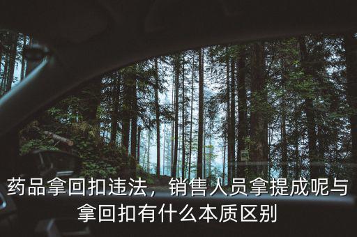 藥品拿回扣違法，銷售人員拿提成呢與拿回扣有什么本質(zhì)區(qū)別