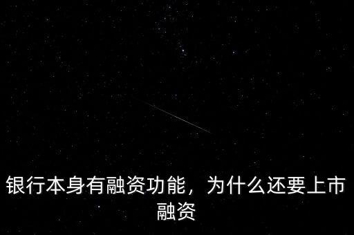 銀行本身有融資功能，為什么還要上市融資