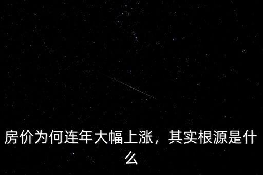 房?jī)r(jià)為何連年大幅上漲，其實(shí)根源是什么