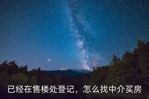 已經(jīng)在售樓處登記，怎么找中介買房