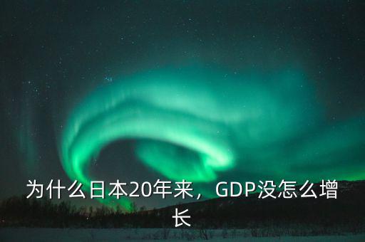 為什么日本20年來，GDP沒怎么增長(zhǎng)