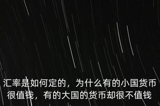 匯率是如何定的，為什么有的小國貨幣很值錢，有的大國的貨幣卻很不值錢