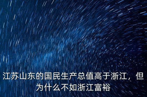 江蘇山東的國民生產(chǎn)總值高于浙江，但為什么不如浙江富裕