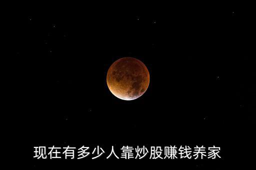 炒股賺錢有多少,現在有多少人靠炒股賺錢養(yǎng)家