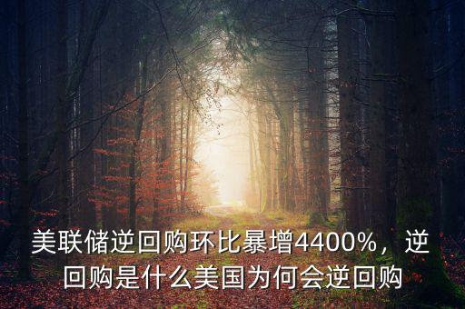 美聯(lián)儲(chǔ)逆回購(gòu)環(huán)比暴增4400%，逆回購(gòu)是什么美國(guó)為何會(huì)逆回購(gòu)