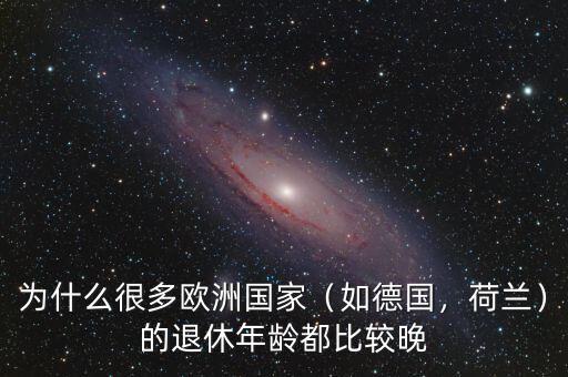 為什么很多歐洲國(guó)家（如德國(guó)，荷蘭）的退休年齡都比較晚