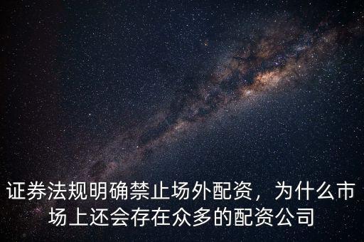 證券法規(guī)明確禁止場外配資，為什么市場上還會存在眾多的配資公司