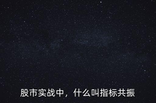 股市實戰(zhàn)中，什么叫指標(biāo)共振
