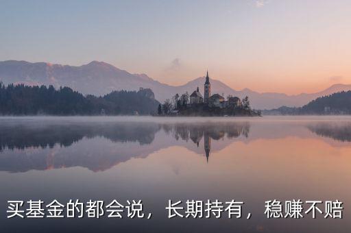 買基金的都會說，長期持有，穩(wěn)賺不賠