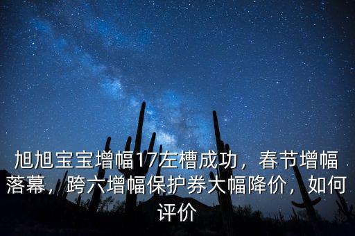 旭旭寶寶增幅17左槽成功，春節(jié)增幅落幕，跨六增幅保護券大幅降價，如何評價