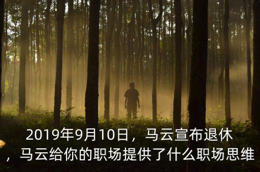 2019年9月10日，馬云宣布退休，馬云給你的職場(chǎng)提供了什么職場(chǎng)思維