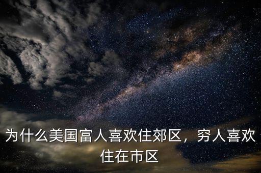 為什么美國富人喜歡住郊區(qū)，窮人喜歡住在市區(qū)