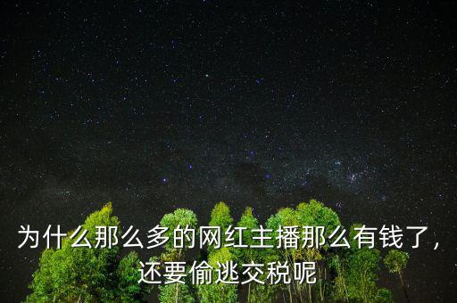 為什么那么多的網(wǎng)紅主播那么有錢了，還要偷逃交稅呢