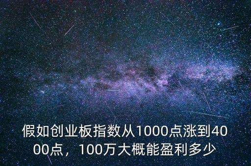 假如創(chuàng)業(yè)板指數(shù)從1000點(diǎn)漲到4000點(diǎn)，100萬(wàn)大概能盈利多少