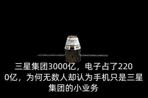 三星集團(tuán)3000億，電子占了2200億，為何無(wú)數(shù)人卻認(rèn)為手機(jī)只是三星集團(tuán)的小業(yè)務(wù)