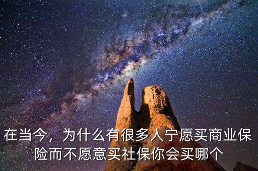 在當(dāng)今，為什么有很多人寧愿買商業(yè)保險(xiǎn)而不愿意買社保你會(huì)買哪個(gè)